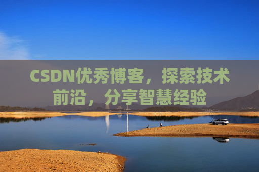 CSDN优秀博客,探索技术前沿,分享智慧经验